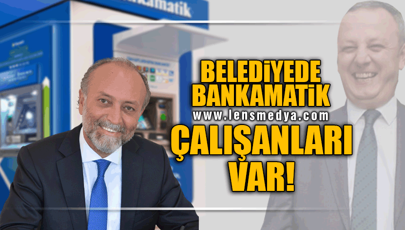 "BELEDİYEDE BANKAMATİK ÇALIŞANLARI VAR!"