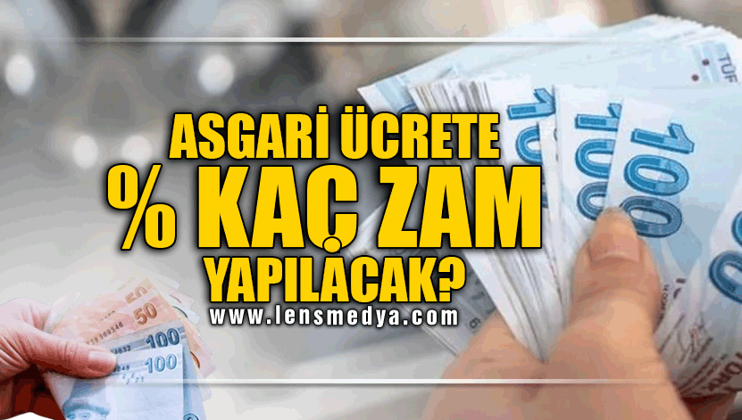 ASGARİ ÜCRETE % KAÇ ZAM YAPILACAK?