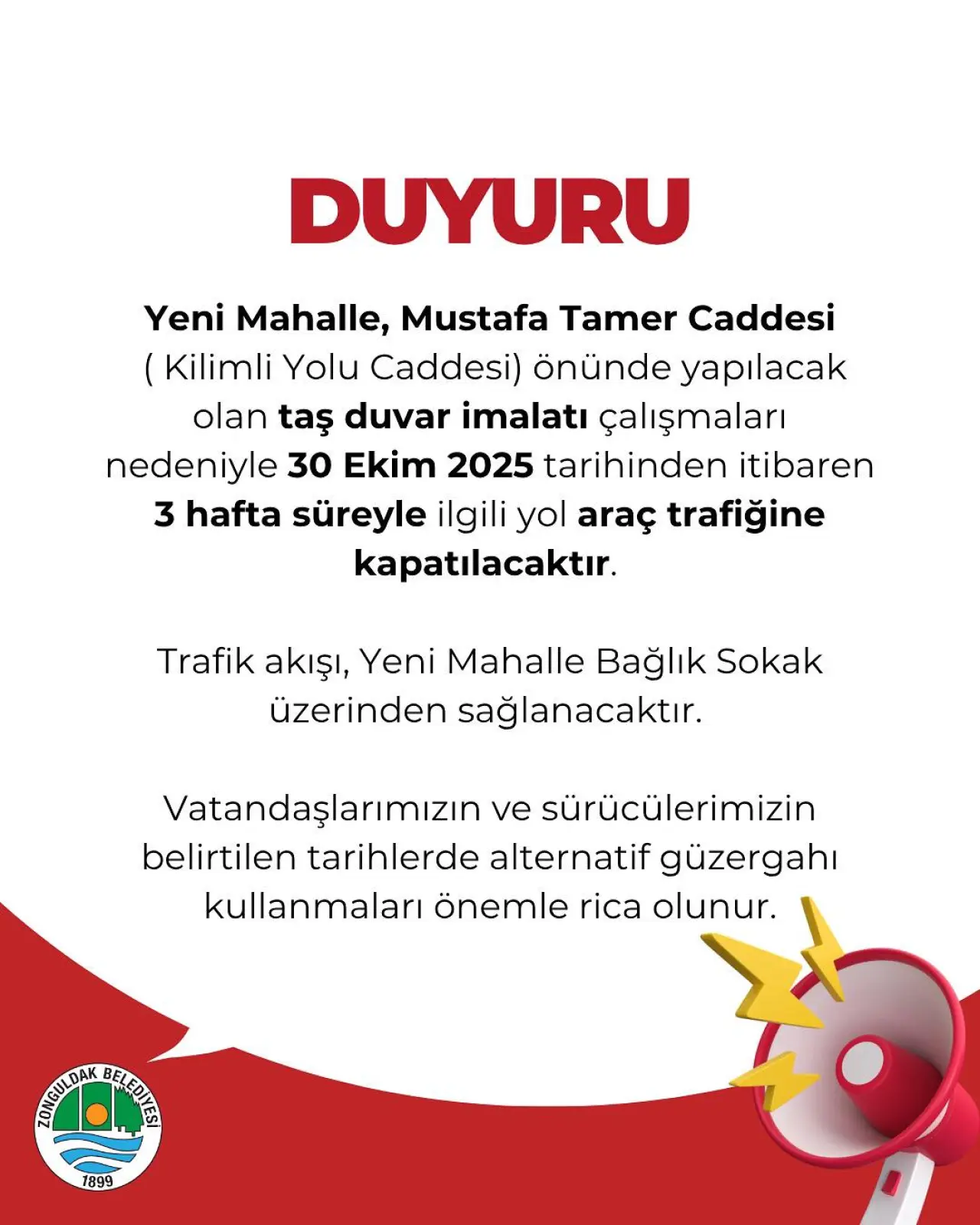 Bir bir veya daha fazla kişi, yavaş loris ve şunu diyen bir yazı 'DUYURU Yeni Mahalle, Mustafa Tamer Caddesi (Kilimli Yolu Caddesi) önünde yapılacak olan taş duvar imalatı çalışmaları nedeniyle 30 Ekim 2025 tarihinden itibaren 3 hafta süreyle ilgili yol araç trafiğine kapatılacaktır. Trafik akışı, Yeni Mahalle Bağlık Sokak üzerinden sağlanacaktır. Vatandaşlarımızın ve sürücülerimizin belirtilen tarihlerde alternatif güzergahı kullanmaları önemle rica olunur. សនសតេត OAPИKOKHEMmE ផេ..) 1899' görüntüsü olabilir