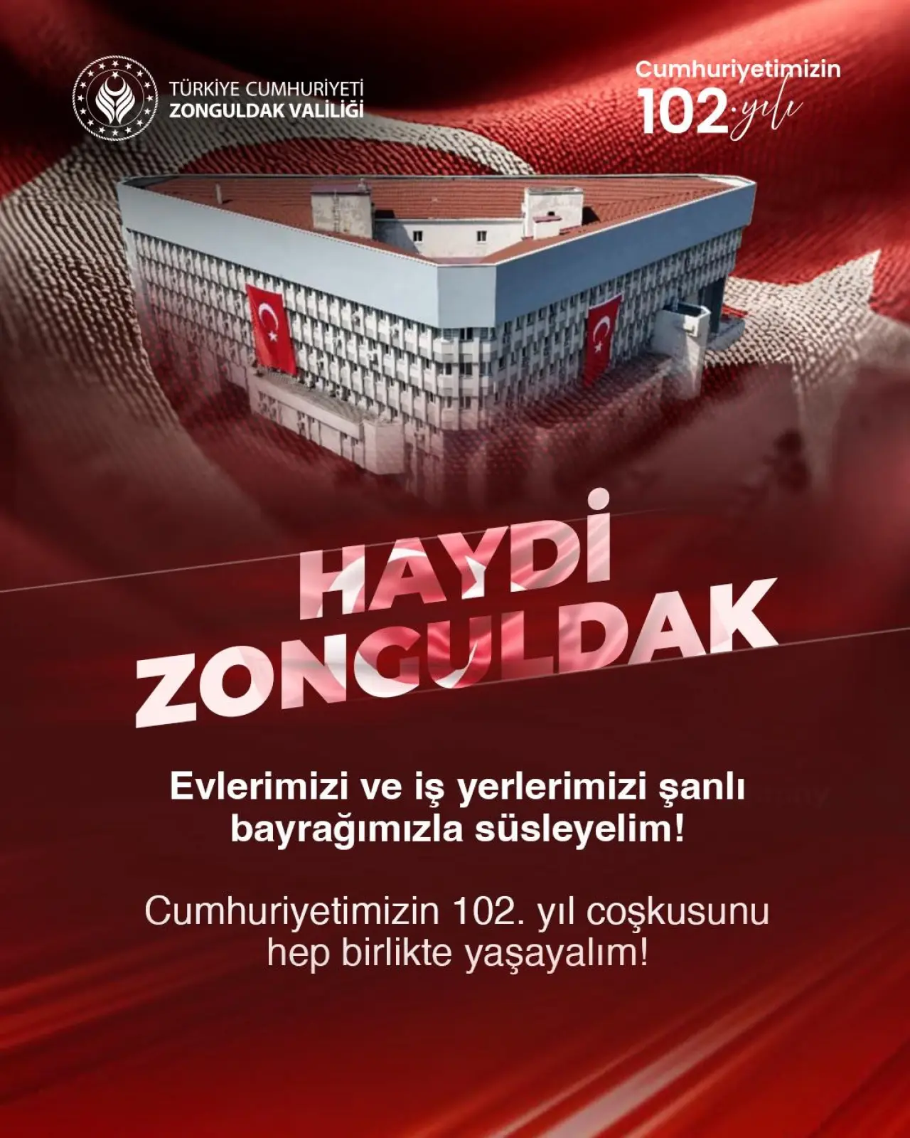 şunu diyen bir yazı 'TÜRKİYE TÜRKİYE.CUMHURİYETİ CUMHURİYĘȚ! ZONGULDAK VALİLİĞİ Cumhuriyetimizin 102.yl ψι u HAYDİ ZONCULDAK ZONCYI Evlerimizi ve iş yerlerimizi şanlı bayrağımızla süsleyelim! Cumhuriyetimizin 102. yıl coşkusunu hep birlikte yaşayalım!' görseli olabilir