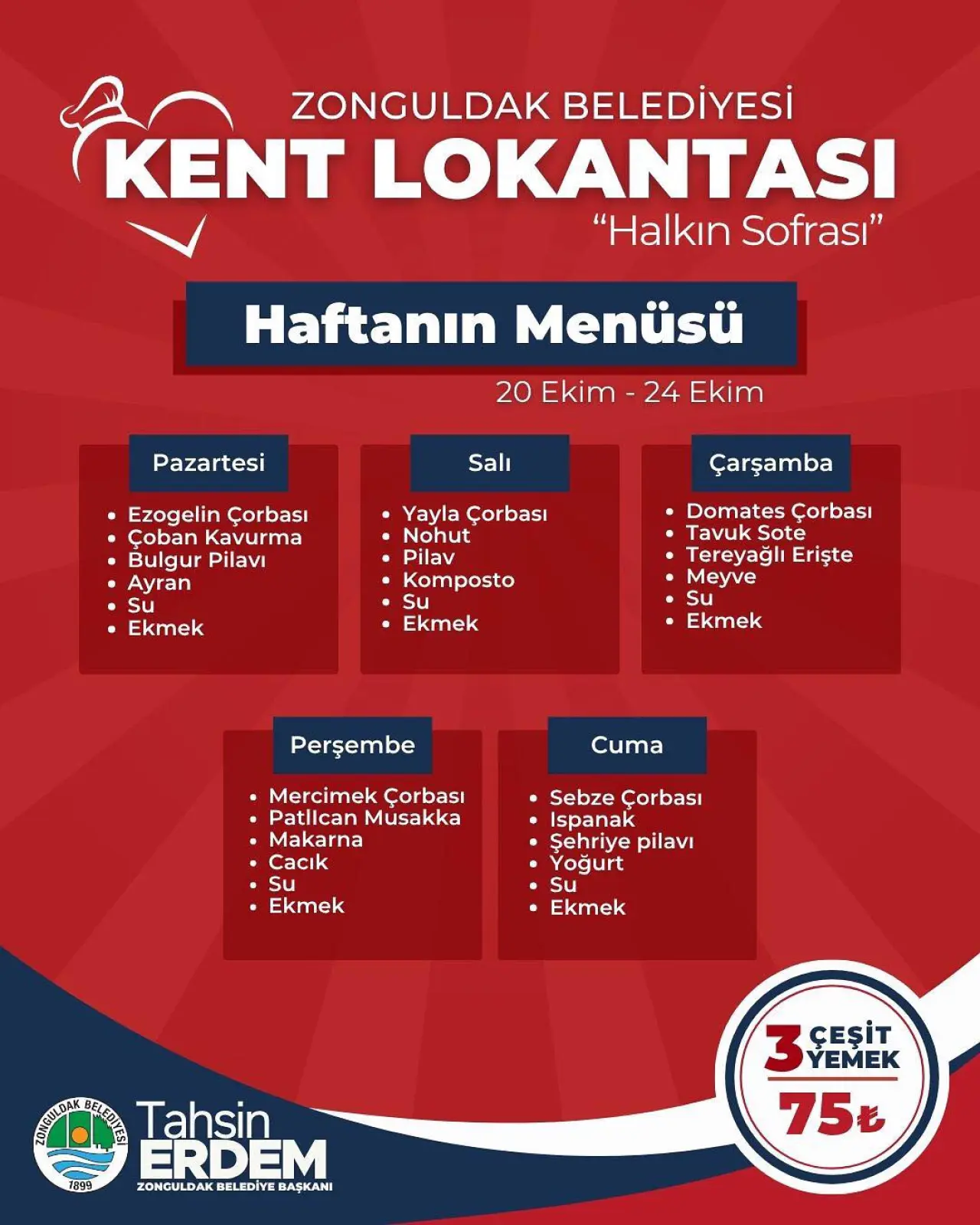 şunu diyen bir yazı 'IKENT KENT LOKANTASI ZONGULDAK BELEDİYESİ "Halkın Sofrası" Haftanın Menüsü 20 Ekim Pazartesi 24 Ekim Salı Ezogelin Çorbası Kavurma Bulgur Pilavi Ayran Su Ekmek Yayla Çorbası Nohut Pilav Komposto Çarşamba Domates Çorbası Tavuk Sote Tereyağlı Erişte Meyve Ekmek Ekmek Perşembe Cuma Mercimek Çorbası Patllcan Musakka Makarna Maka Cacık Su Ekmek Sebze Çorbası Ispanak Şehriye pilavi Yoğurt Su Ekmek Jag9 የማስዮጵያመ/ርሊሲሠግ Tahsin ERDEM ZONGULDAK ZONGULDAKBELEDİYEBAŞKANI BELEDİYE BAŞKANI 3P 3 ÇEŞİT YEMEK 75℃' görseli olabilir