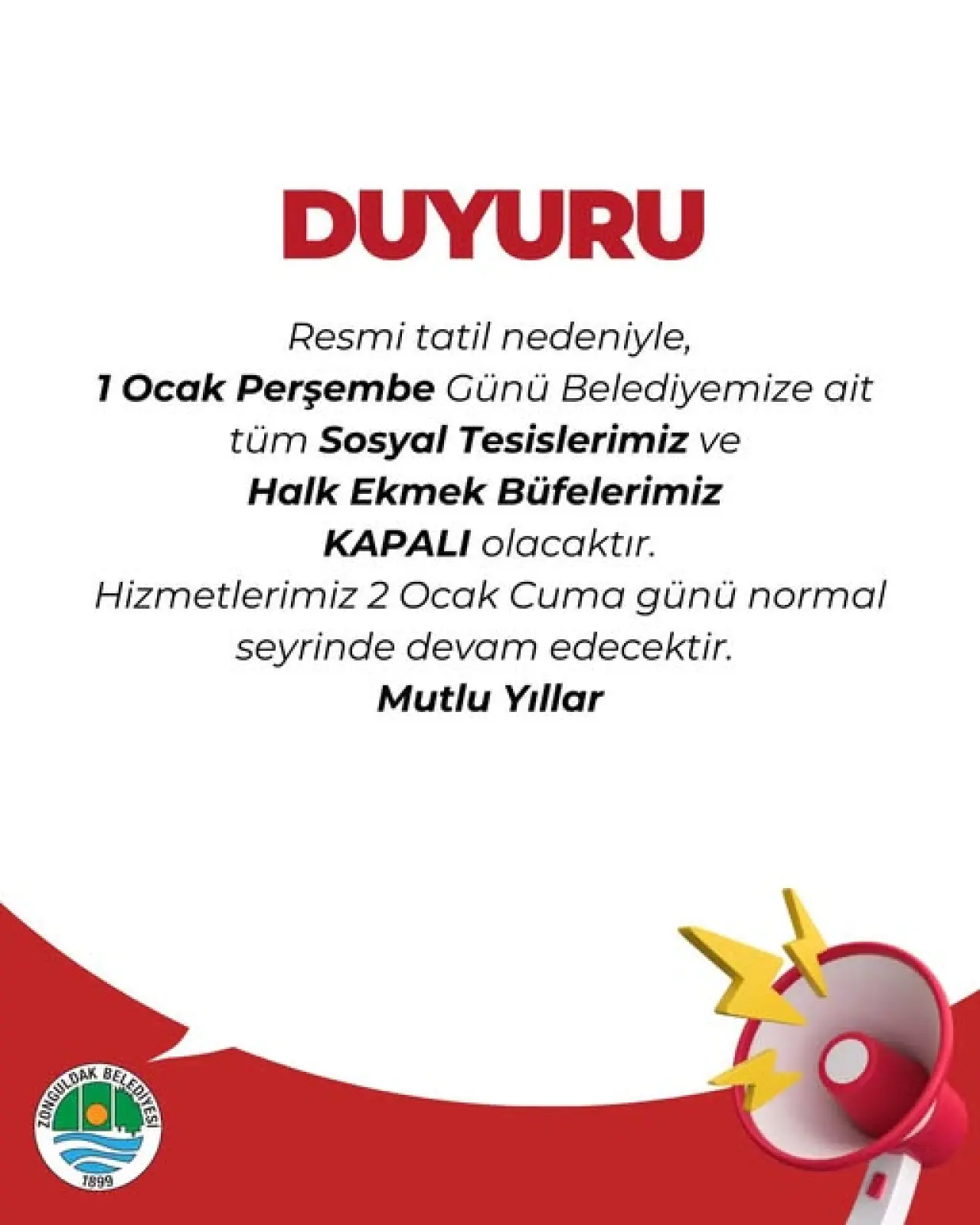 şunu diyen bir yazı 'DUYURU Resmi tatil nedeniyle, 1 Ocak Perşembe Günü Belediyemize ait tüm Sosyal Tesislerimiz ve Halk Ekmek Büfelerimiz KAPALI olacaktır. Hizmetlerimiz 2 Ocak Cuma günü normal seyrinde devam edecektir. Mutlu Yıllar የመስ 限4食 1899' görseli olabilir