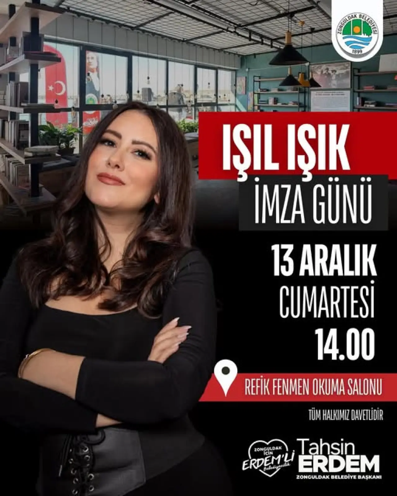 şunu diyen bir yazı 'የመ የ আুयायय 1899 IŞIL IŞIK İMZA GÜNÜ 13 ARALIK CUMARTESİ 14.00 REFİK FENMEN OKUMA SALONU TÜM HALKIMIZ TÜMHALKIMIZDAVETLİDİR DAVETLİDİR ZONCU ZONCULDAN DAK ZONG Tahsin ERDEM'U ほ ERDEM ZONGULDAK BELEDİYE ZONGULDAKBELEDİYEBAŞKANI ELEDİYEBAŞKANI BAŞKANI' görseli olabilir