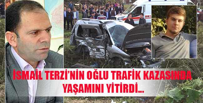 İsmail Terzi’nin oğlu trafik kazasında yaşamını yitirdi..