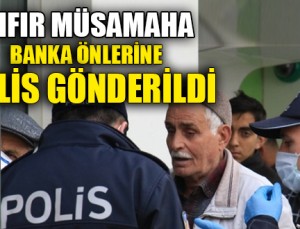 BANKA ÖNLERİNE POLİS GÖNDERİLDİ