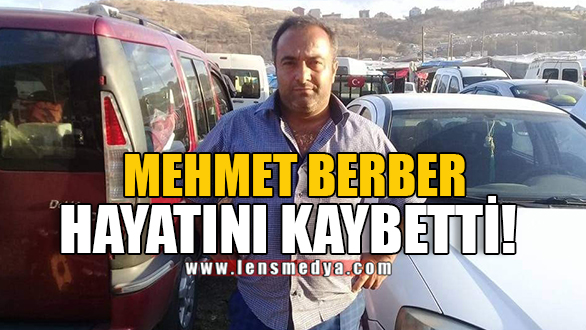 MEHMET BERBER HAYATINI KAYBETTİ!