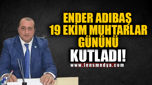 ENDER ADIBAŞ 19 EKİM MUHTARLAR GÜNÜNÜ KUTLADI!