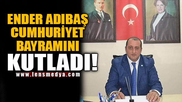 ENDER ADIBAŞ CUMHURİYET BAYRAMINI KUTLADI!