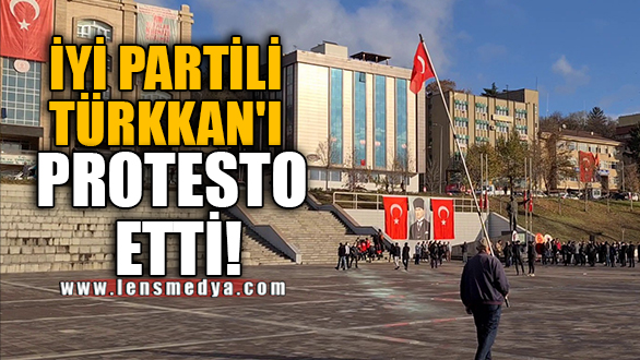 İYİ PARTİLİ TÜRKKAN’I PROTESTO ETTİ!