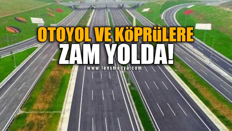 OTOYOL VE KÖPRÜLERE ZAM YOLDA!