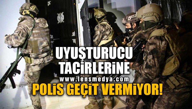 UYUŞTURUCU TACİRLERİNE POLİS GEÇİT VERMİYOR!