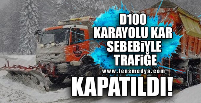 D100 KARAYOLU KAR SEBEBİYLE TRAFİĞE KAPATILDI!