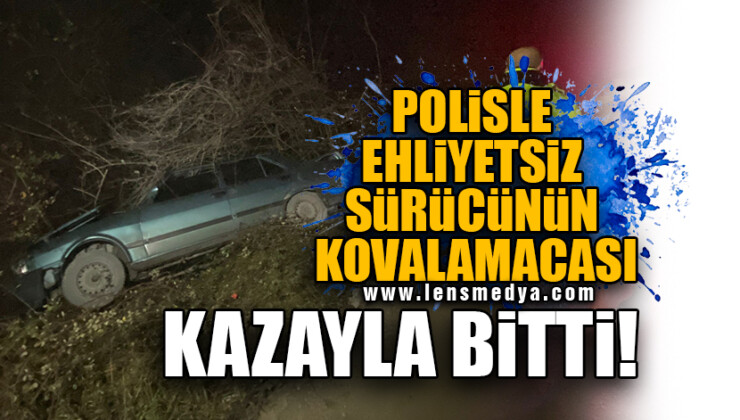 POLİSLE EHLİYETSİZ SÜRÜCÜNÜN KOVALAMACASI KAZAYLA BİTTİ!