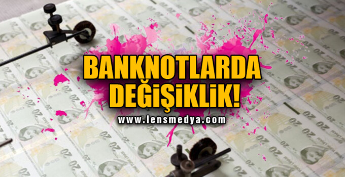 BANKNOTLARDA DEĞİŞİKLİK!
