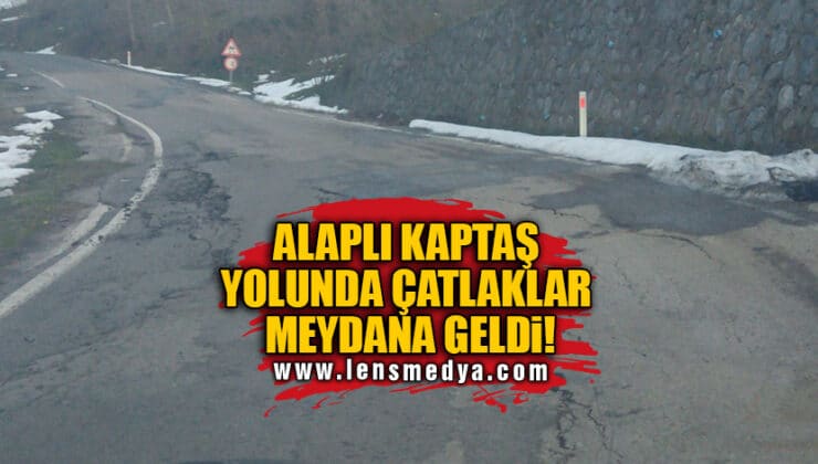 ALAPLI KAPTAŞ YOLUNDA ÇATLAKLAR MEYDANA GELDİ!