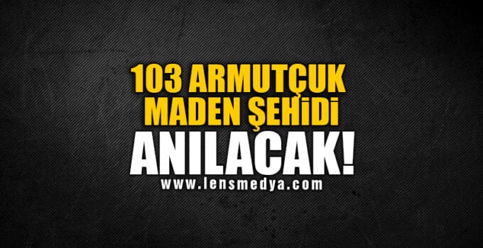 103 ARMUTÇUK MADEN ŞEHİDİ ANILACAK!