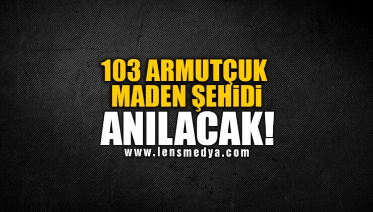 103 ARMUTÇUK MADEN ŞEHİDİ ANILACAK!