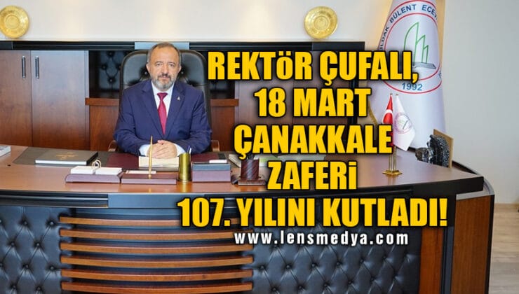 REKTÖR ÇUFALI, 18 MART ÇANAKKALE ZAFERİ 107. YILINI KUTLADI!
