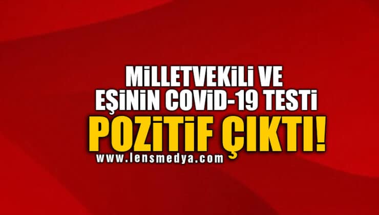 MİLLETVEKİLİ VE EŞİNİN COVİD-19 TESTİ POZİTİF ÇIKTI!