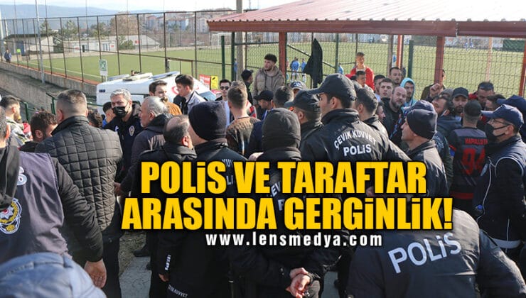 POLİS VE TARAFTAR ARASINDA GERGİNLİK!