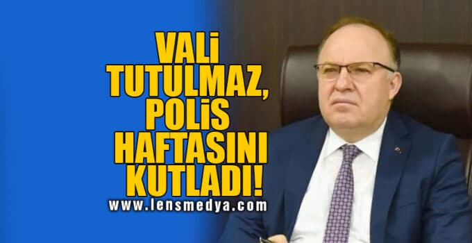 VALİ TUTULMAZ, POLİS HAFTASINI KUTLADI!