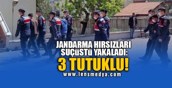 JANDARMA HIRSIZLARI SUÇÜSTÜ YAKALADI: 3 TUTUKLU!