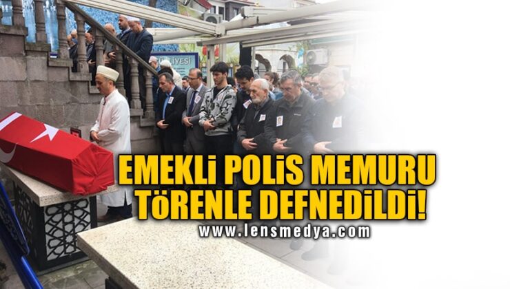 EMEKLİ POLİS MEMURU TÖRENLE DEFNEDİLDİ!