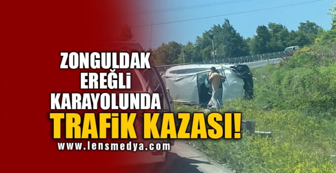 ZONGULDAK EREĞLİ KARAYOLUNDA TRAFİK KAZASI!
