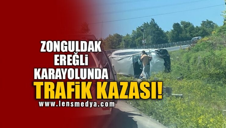 ZONGULDAK EREĞLİ KARAYOLUNDA TRAFİK KAZASI!
