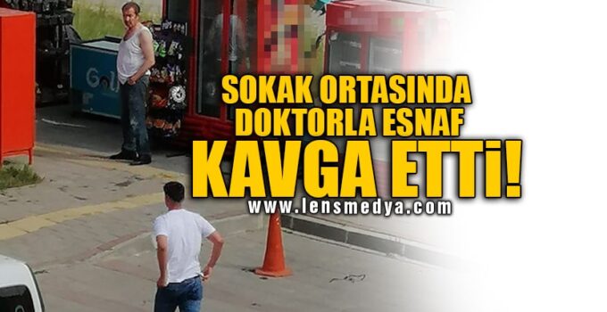 SOKAK ORTASINDA DOKTORLA ESNAF KAVGA ETTİ!