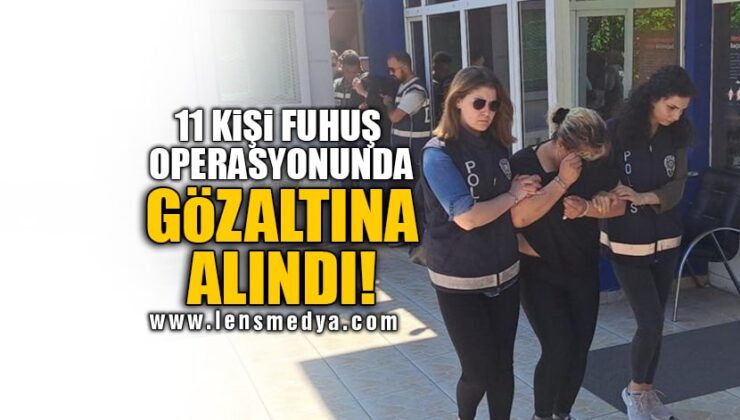 11 KİŞİ FUHUŞ OPERASYONUNDA GÖZALTINA ALINDI!