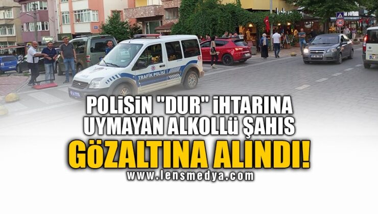 POLİSİN “DUR” İHTARINA UYMAYAN ALKOLLÜ ŞAHIS GÖZALTINA ALINDI!