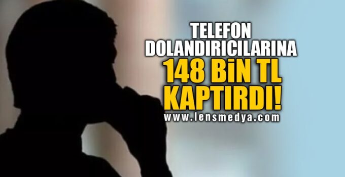 TELEFON DOLANDIRICILARINA 148 BİN TL KAPTIRDI!