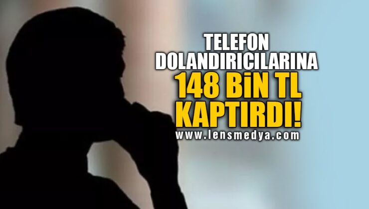 TELEFON DOLANDIRICILARINA 148 BİN TL KAPTIRDI!