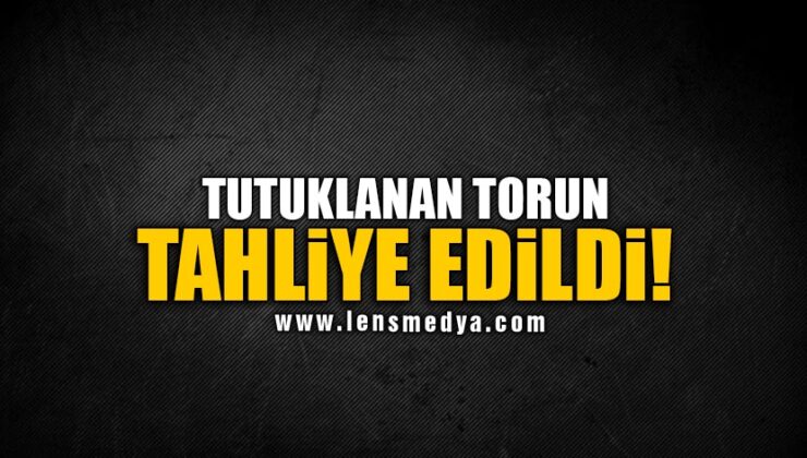 TUTUKLANAN TORUN TAHLİYE EDİLDİ!