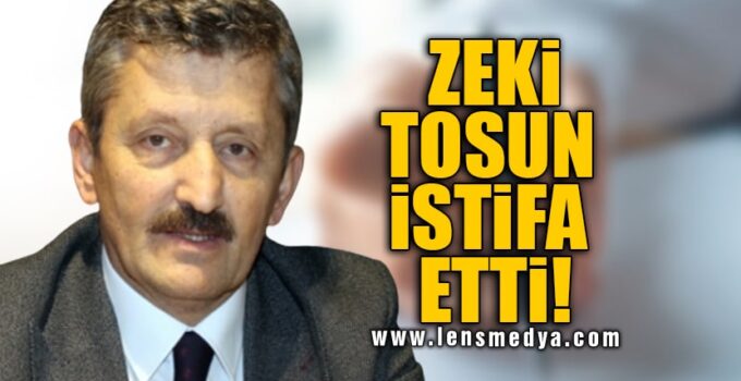ZEKİ TOSUN İSTİFA ETTİ!