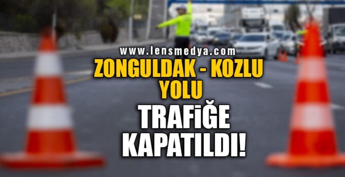 ZONGULDAK – KOZLU YOLU TRAFİĞE KAPATILDI!