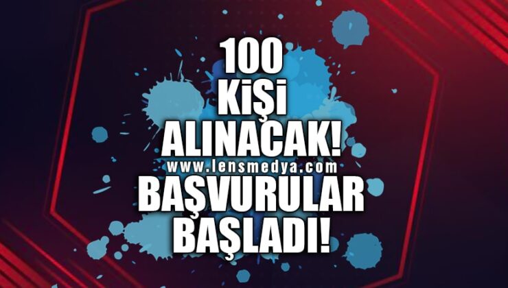 100 KİŞİ ALINACAK… BAŞVURULAR BAŞLADI!