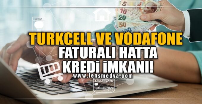 TURKCELL VE VODAFONE FATURALI HATTA KREDİ İMKANI!