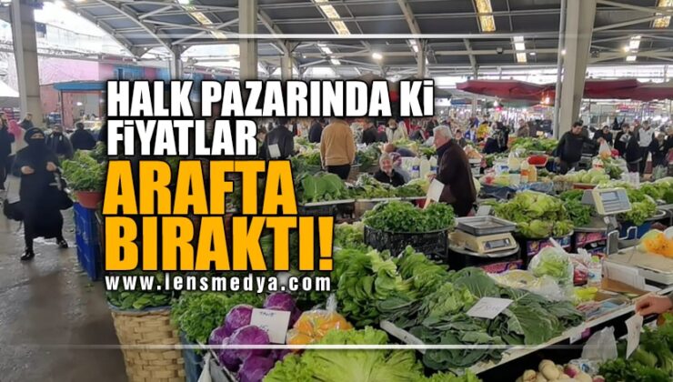 HALK PAZARINDA Kİ FİYATLAR ARAFTA BIRAKTI!