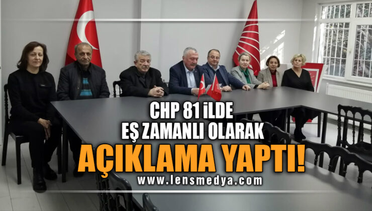 CHP 81 İLDE EŞ ZAMANLI OLARAK AÇIKLAMA YAPTI!