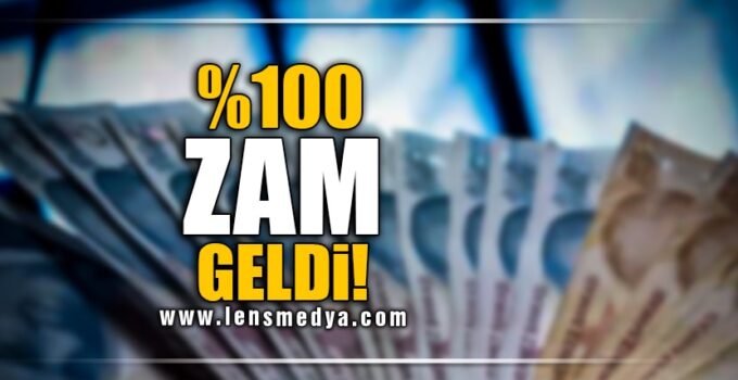YÜZDE 100 ZAM GELDİ!
