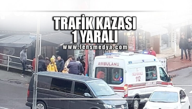 TRAFİK KAZASI 1 YARALI!