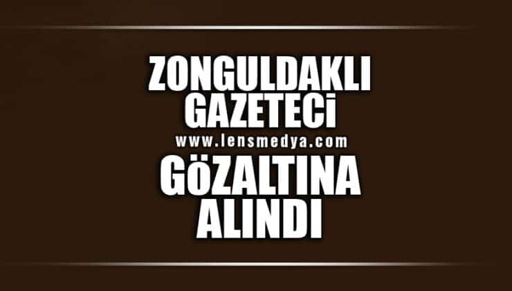 ZONGULDAKLI GAZETECİ GÖZALTINA ALINDI!