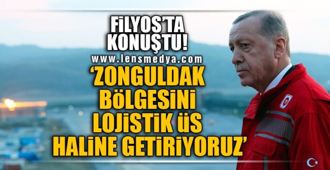 Cumhurbaşkanı Filyos’ta konuştu “Zonguldak bölgesini lojistik üs haline getiriyoruz”