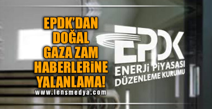 EPDK’DAN DOĞAL GAZA ZAM HABERLERİNE YALANLAMA!