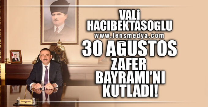 VALİ HACIBEKTAŞOĞLU 30 AĞUSTOS ZAFER BAYRAMINI KUTLADI!