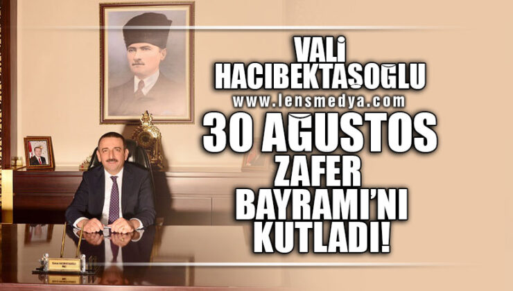 VALİ HACIBEKTAŞOĞLU 30 AĞUSTOS ZAFER BAYRAMINI KUTLADI!