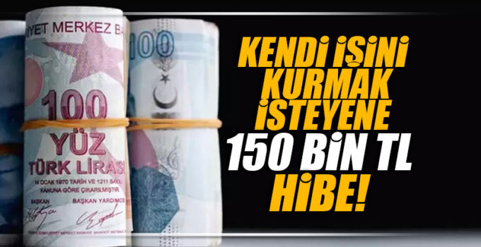 KENDİ İŞİNİ KURMAK İSTEYENE 150 BİN TL HİBE!