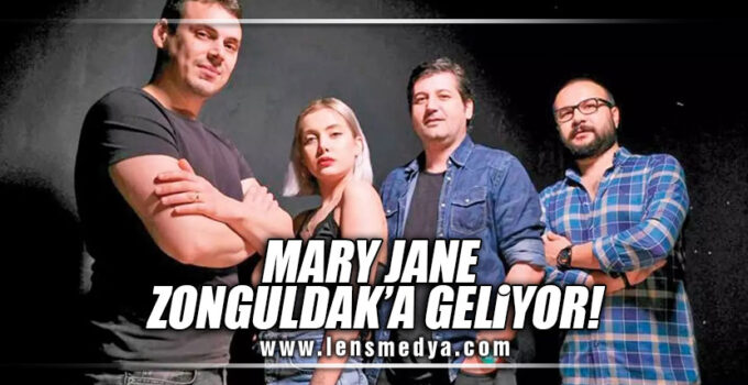 MARY JANE ZONGULDAK’A GELİYOR!